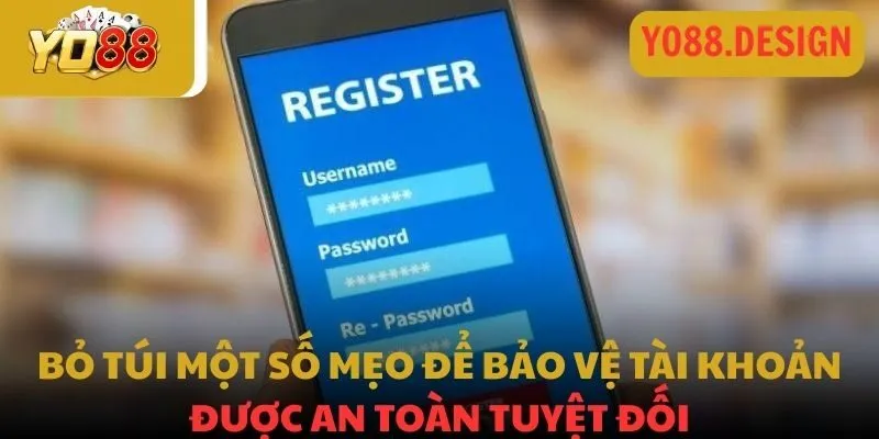 Bỏ túi một số mẹo để bảo vệ tài khoản được an toàn tuyệt đối