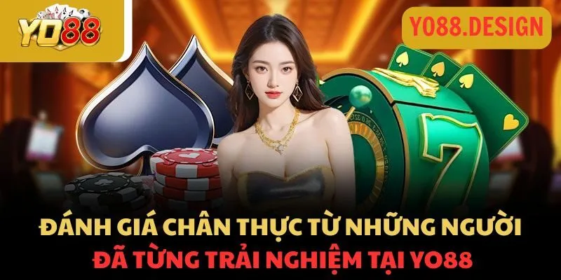 Đánh giá chân thực từ những người đã từng trải nghiệm tại Yo88